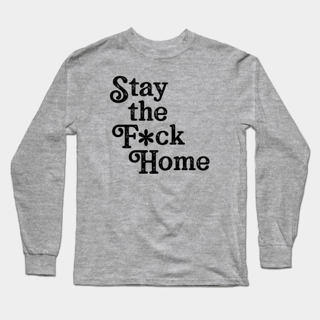 Stay The F*ck Home Long Sleeve T-Shirt by WMKDesign